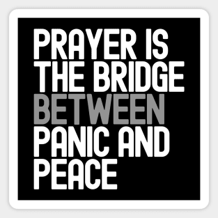 Prayer Is The Bridge Between Panic And Peace Magnet